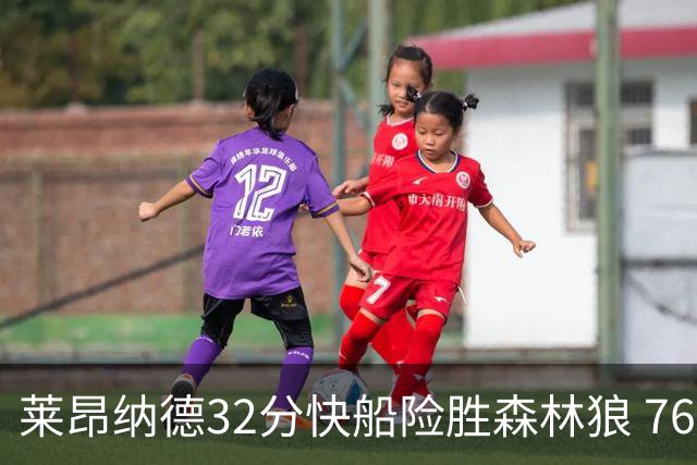 莱昂纳德32分快船险胜森林狼 76人力克独行侠